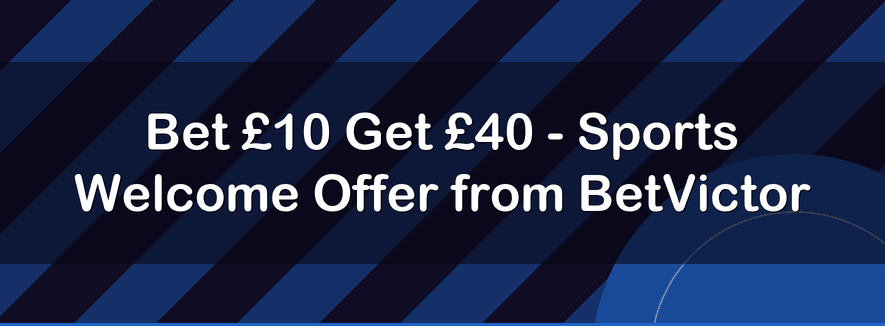 Bet £10 Get £40 - Sports Welcome Offer from BetVictor