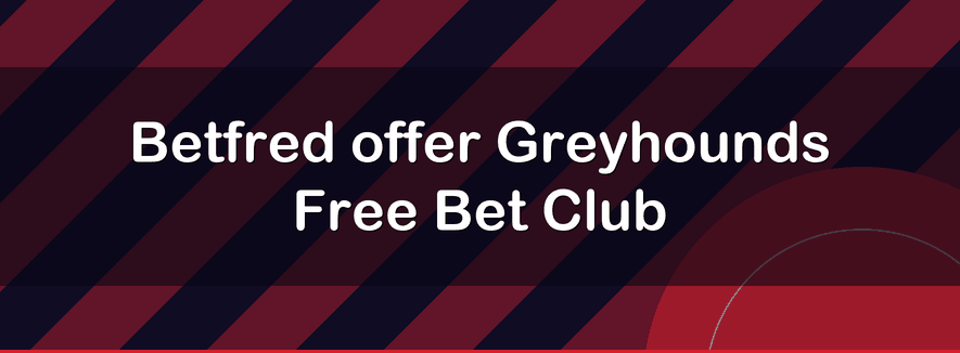 Betfred offer Greyhounds Free Bet Club | Officialbookmakers 2026