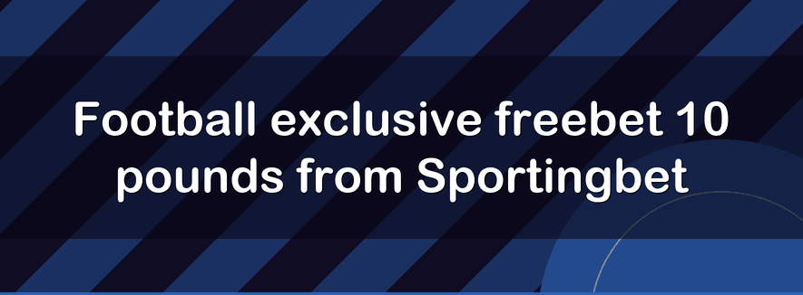 Football exclusive freebet 10 pounds from Sportingbet