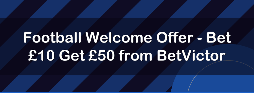 Football Welcome Offer - Bet £10 Get £50 from BetVictor
