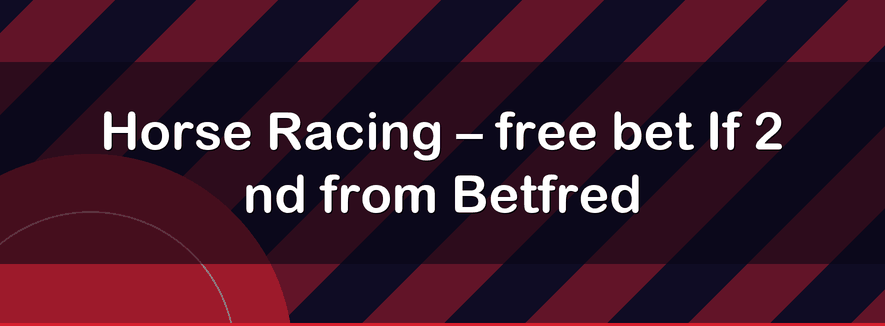 Horse Racing – free bet If 2 nd from Betfred