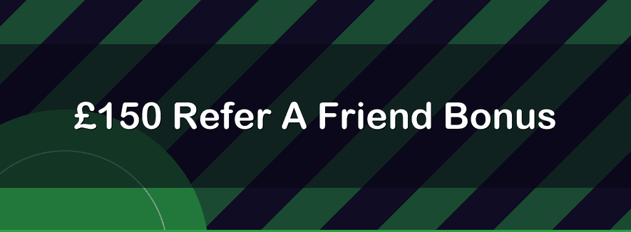 £150 Refer A Friend Bonus