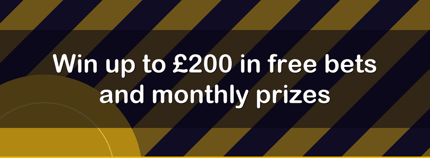 Win up to £200 in free bets and monthly prizes