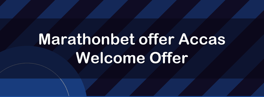 Marathonbet offer Accas Welcome Offer | Officialbookmakers 2026