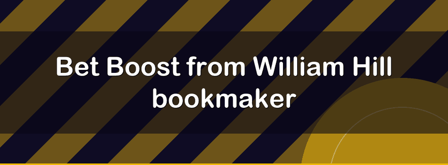 Bet Boost from William Hill bookmaker