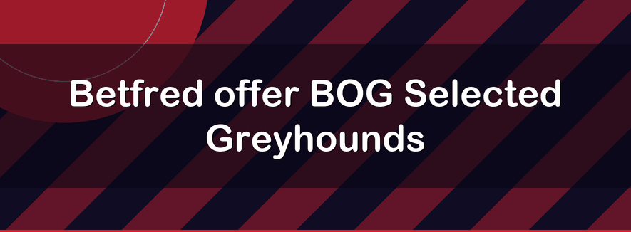Betfred offer BOG Selected Greyhounds | Officialbookmakers 2026