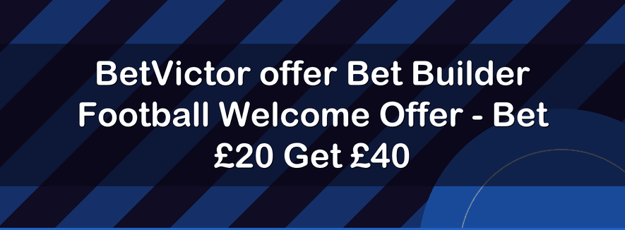 BetVictor offer Bet Builder Football Welcome Offer - Bet £20 Get £40 | Officialbookmakers 2026