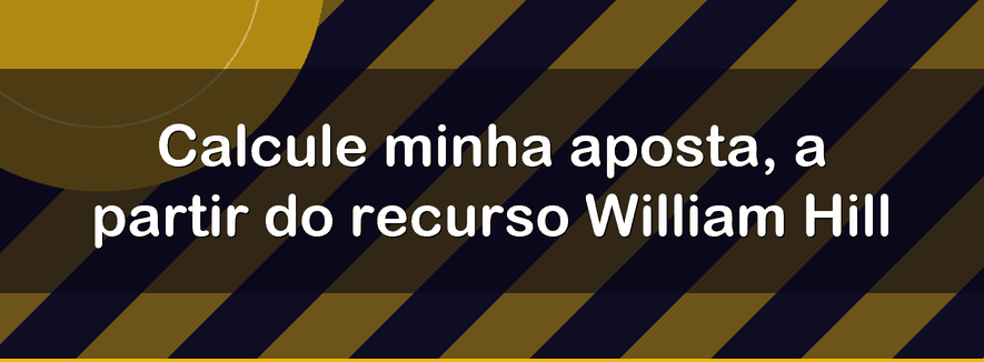 Calcule minha aposta, a partir do recurso William Hill