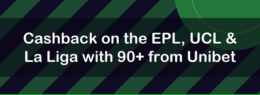 Cashback on the EPL, UCL & La Liga with 90+ from Unibet