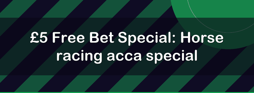 £5 Free Bet Special: Horse racing acca special