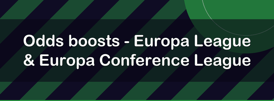Odds boosts - Europa League & Europa Conference League
