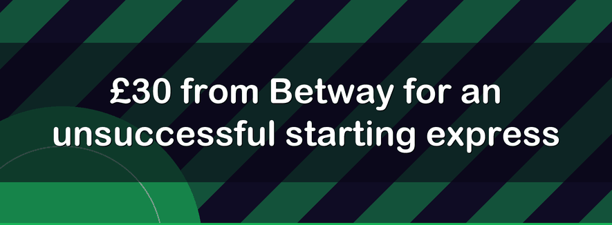 £30 from Betway for an unsuccessful starting express
