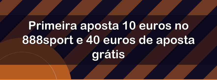 Primeira aposta 10 euros no 888sport e 40 euros de aposta grátis
