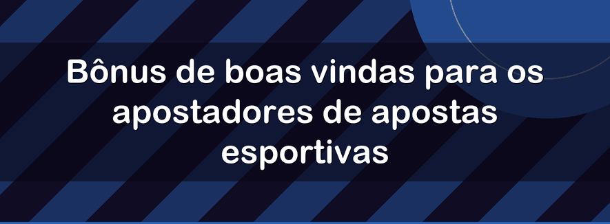 Bônus de boas vindas para os apostadores de apostas esportivas