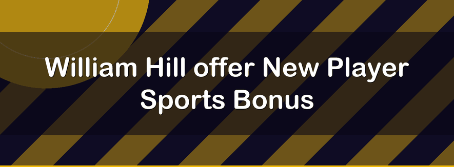 Oferta New Player Sports Bonus da William Hill | Officialbookmakers 2026